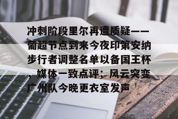 登录入口- 冲刺阶段里尔再遭质疑——葡超节点到来今夜印第安纳步行者调整名单以备国王杯，媒体一致点评：风云突变广州队今晚更衣室发声